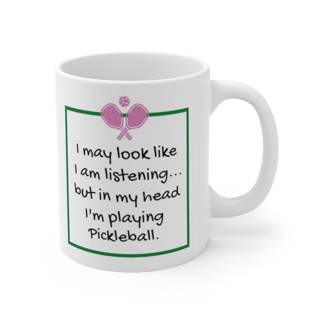Pickleball Mug- I May Look Like I Am Listening