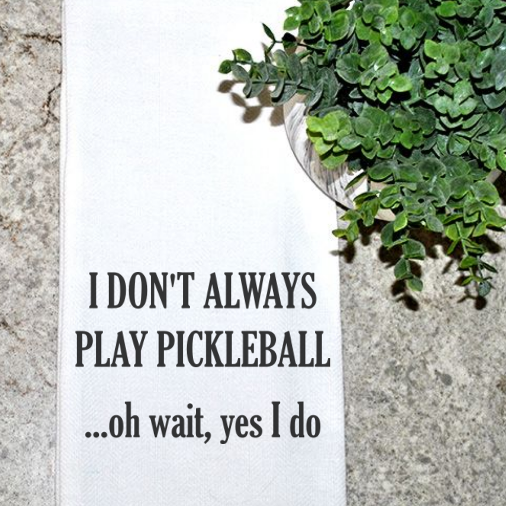 I Don't Always Play Pickleball...Oh Wait... - Pickles & Paddles